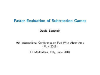 Faster Evaluation of Subtraction Games  David Eppstein  9th International Conference on Fun With