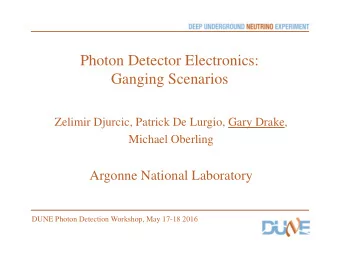 Photon Detector Electronics:  Ganging Scenarios  Zelimir Djurcic, Patrick De Lurgio, Gary Drake,