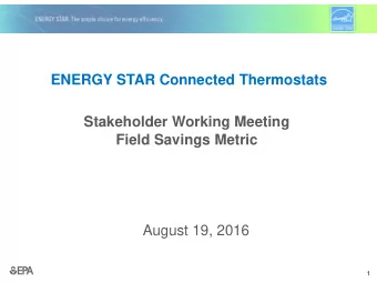 ENERGY STAR Connected Thermostats  Stakeholder Working Meeting  Field Savings Metric  August 19,
