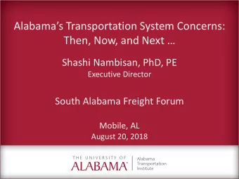 Then, Now, and Next   Shashi Nambisan, PhD, PE  Executive Director  South Alabama Freight Forum