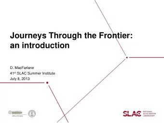 Journeys Through the Frontier:  an introduction  D. MacFarlane 41 st SLAC Summer Institute  July 8,