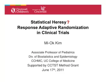 Statistical Heresy  ?  Response Adaptive Randomization  in Clinical Trials  Mi-Ok Kim  Associate