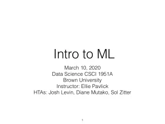 Intro to ML  March 10, 2020  Data Science CSCI 1951A  Brown University  Instructor: Ellie Pavlick