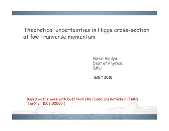 Theoretical uncertainties in Higgs cross-section  at low tranverse momentum  Varun Vaidya  Dept of