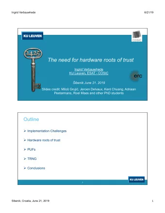 The need for hardware roots of trust  Ingrid Verbauwhede  KU Leuven, ESAT - COSIC  ibenik June