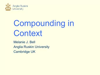 Compounding in  Context  Melanie J. Bell  Anglia Ruskin University  Cambridge UK  Compounding and