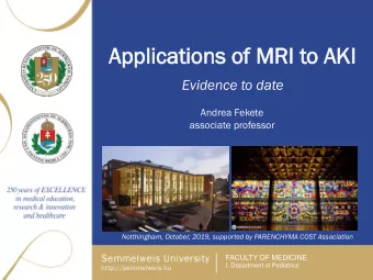 App  pplicat  lications  ions of  of MR  MRI  I to  to AKI  Evidence to date  Andrea Fekete