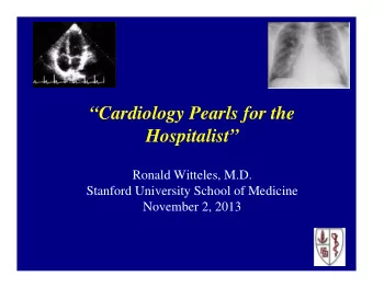 Cardiology Pearls for the  Hospitalist  Ronald Witteles, M.D.  Stanford University School of