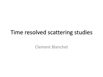 Time resolved scattering studies Clement Blanchet Time resolved study  Collect data at different