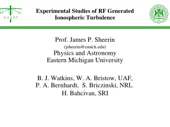 Experimental Studies of RF Generated Ionospheric Turbulence  Prof. James P. Sheerin