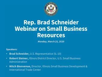 Rep. Brad Schneider  Webinar on Small Business  Resources  Monday, March 23, 2020  Speakers: