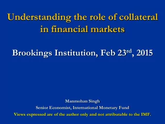 Understanding the role of collateral  in financial markets Brookings Institution, Feb 23 rd , 2015