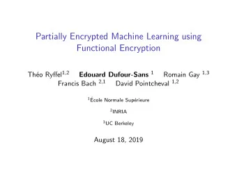 Partially Encrypted Machine Learning using  Functional Encryption eo Ryffel 1,2 Edouard Dufour-Sans