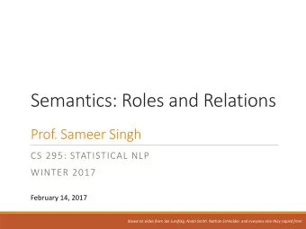 Semantics: Roles and Relations  Prof. Sameer Singh  CS 295: STATISTICAL NLP  WINTER 2017  February