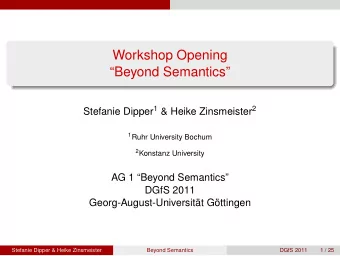 Workshop Opening  Beyond Semantics Stefanie Dipper 1 &amp; Heike Zinsmeister 2 1 Ruhr