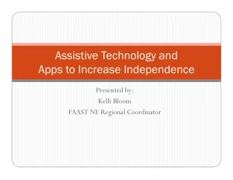 Assistive Technology and  Apps to Increase Independence  Presented by:  Kelli Bloom  FAAST NE