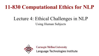 11-830 Computational Ethics for NLP  Lecture 4: Ethical Challenges in NLP  Using Human Subjects