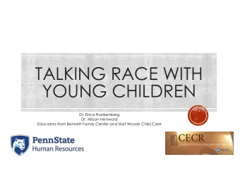 TALKING RACE WITH  YOUNG CHILDREN  Dr. Erica Frankenberg  Dr. Allison Henward  Educators from