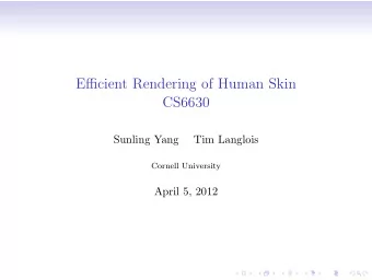 Efficient Rendering of Human Skin  CS6630  Sunling Yang  Tim Langlois  Cornell University  April 5,