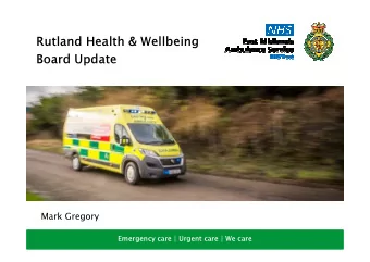 Rutland Health &amp; Wellbeing  Board Update  Mark Gregory  Emergency care | Urgent care | We care
