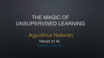 THE MAGIC OF  UNSUPERVISED LEARNING  Agustinus Nalwan  Head of AI  Carsales.com.au  A LITTLE BIT
