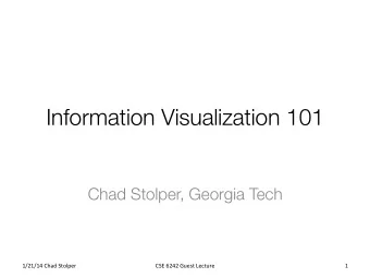 Information Visualization 101 Chad Stolper, Georgia Tech  1/21/14  Chad  Stolper    CSE