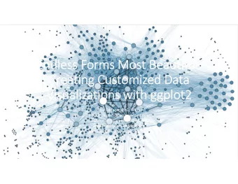 Endless Forms Most Beautiful:  Creating Customized Data  Visualizations with ggplot2  Lisa Federer,