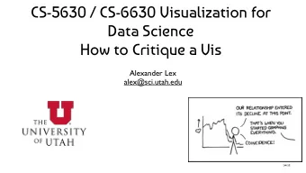 CS-5630 / CS-6630 Visualization for  Data Science  How to Critique a Vis  Alexander Lex