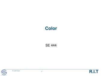 Color  SE 444  R.I.T  S. Ludi/R. Kuehl  p. 1  R I T  Software Engineering  Color Topics  Color