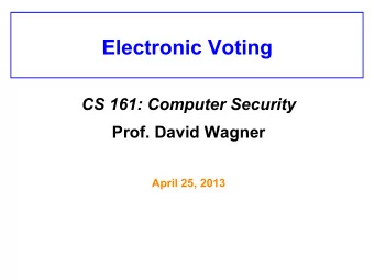 Electronic Voting CS 161: Computer Security Prof. David Wagner  April 25, 2013  Security Goals for