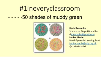 #1ineveryclassroom  - - - - -50 shades of muddy green  David Featonby  Science on Stage UK and Eu