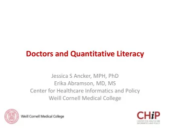Doctors and Quantitative Literacy  Jessica S Ancker, MPH, PhD  Erika Abramson, MD, MS  Center for