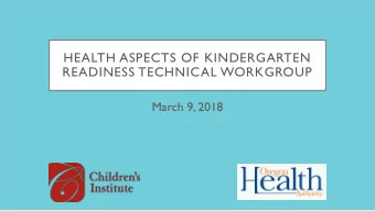 HEALTH ASPECTS OF KINDERGARTEN  READINESS TECHNICAL WORKGROUP  March 9, 2018  Agenda  Welcome