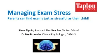 Managing Exam Stress  Parents can find exams just as stressful as their child! Steve Rippin,
