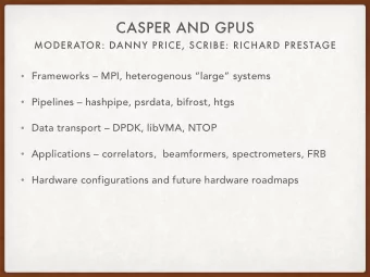 CASPER AND GPUS MODERATOR: DANNY PRICE, SCRIBE: RICHARD PRESTAGE  Frameworks  MPI,