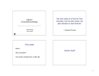 He who asks is a fool for five  CSE427  minutes, but he who does not  Computational Biology  ask