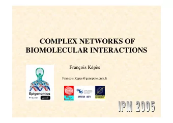 COMPLEX NETWORKS OF  BIOMOLECULAR INTERACTIONS  Franois Kps  Francois.Kepes@genopole.cnrs.fr