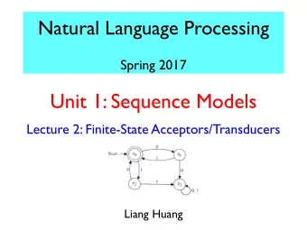 Unit 1: Sequence Models  Lecture 2: Finite-State Acceptors/Transducers  Liang Huang  This Week:
