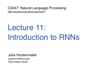 Lecture 11:  Introduction to RNNs  Julia Hockenmaier  juliahmr@illinois.edu  3324 Siebel Center  t