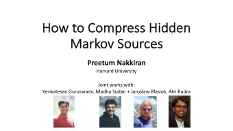Ho  How to  to Co  Compr  mpress  ss Hid  Hidden  en  Markov Source  ces  Preetum Nakkiran  Harvard