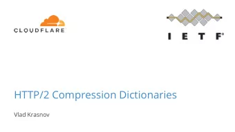 HTTP/2 Compression Dictionaries  Vlad Krasnov  In a nutshell  Allow cross-stream compression in