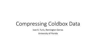 Compressing Coldbox Data  Ivan K. Furic, Remington Gerras  University of Florida  ProtoDUNE-SP TDR: