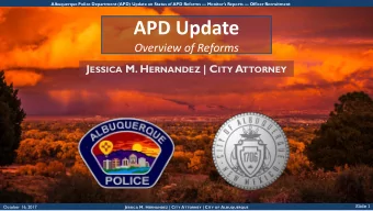 APD Update  Overview of Reforms J ESSICA M. H ERNANDEZ | C ITY A TTORNEY Slide 1  October 16, 2017