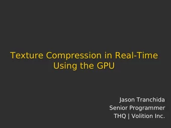 Texture Compression in Real-Time  Using the GPU  Jason Tranchida  Senior Programmer  THQ | Volition