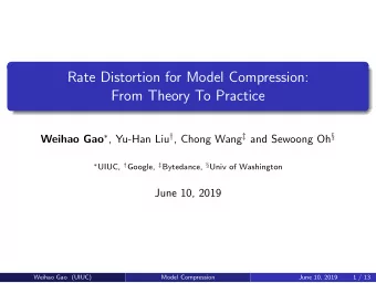 Rate Distortion for Model Compression:  From Theory To Practice Weihao Gao  , Yu-Han Liu  ,