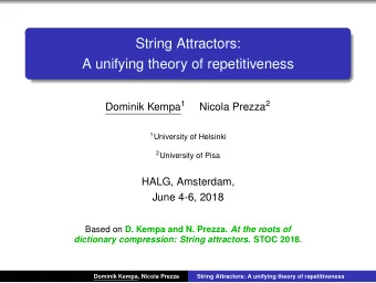 String Attractors:  A unifying theory of repetitiveness Dominik Kempa 1 Nicola Prezza 2 1