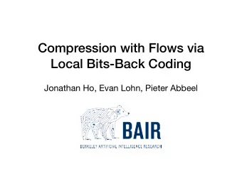 Compression with Flows via  Local Bits-Back Coding  Jonathan Ho, Evan Lohn, Pieter Abbeel