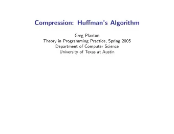 Compression: Huffmans Algorithm  Greg Plaxton  Theory in Programming Practice, Spring 2005