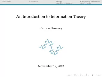 An Introduction to Information Theory  Carlton Downey  November 12, 2013  Motivation  Information