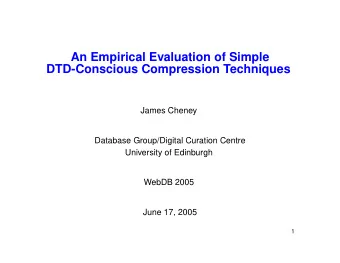 An Empirical Evaluation of Simple  DTD-Conscious Compression Techniques  James Cheney  Database